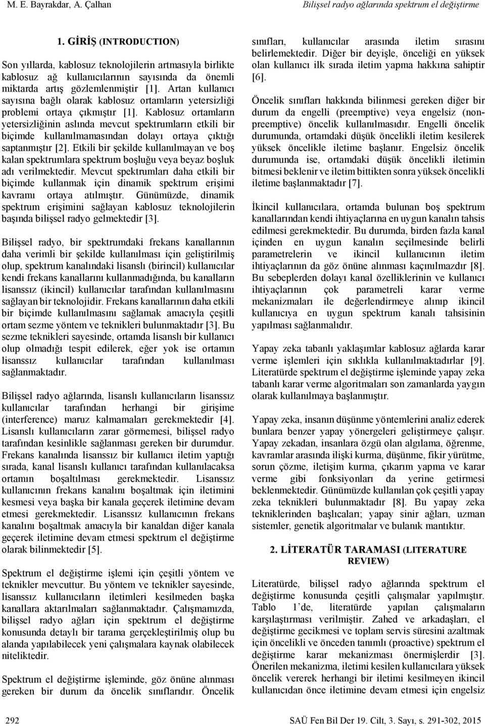 Artan kullanıcı sayısına bağlı olarak kablosuz ortamların yetersizliği problemi ortaya çıkmıştır [1].