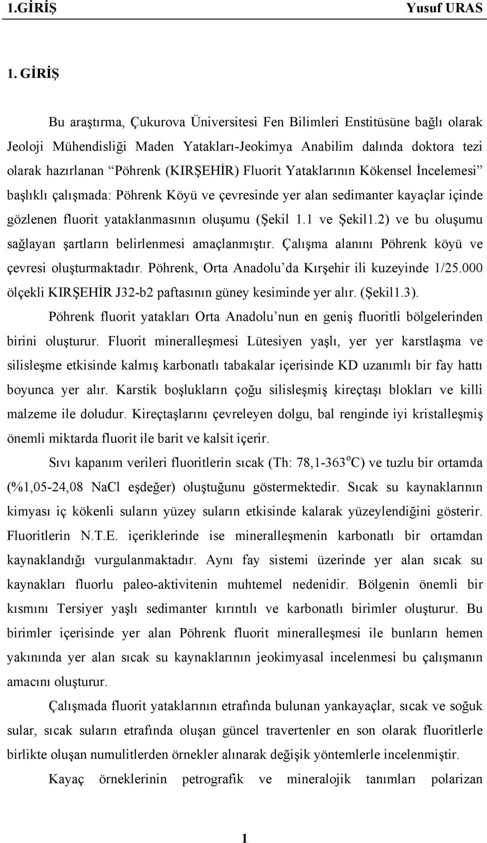 Fluorit Yataklarının Kökensel İncelemesi başlıklı çalışmada: Pöhrenk Köyü ve çevresinde yer alan sedimanter kayaçlar içinde gözlenen fluorit yataklanmasının oluşumu (Şekil 1.1 ve Şekil1.