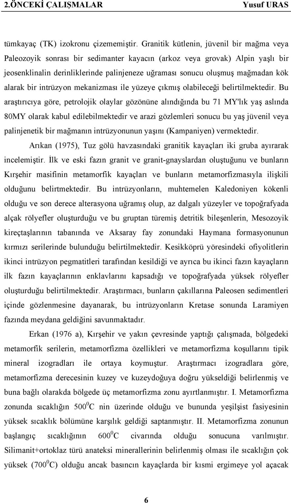 alarak bir intrüzyon mekanizması ile yüzeye çıkmış olabileceği belirtilmektedir.