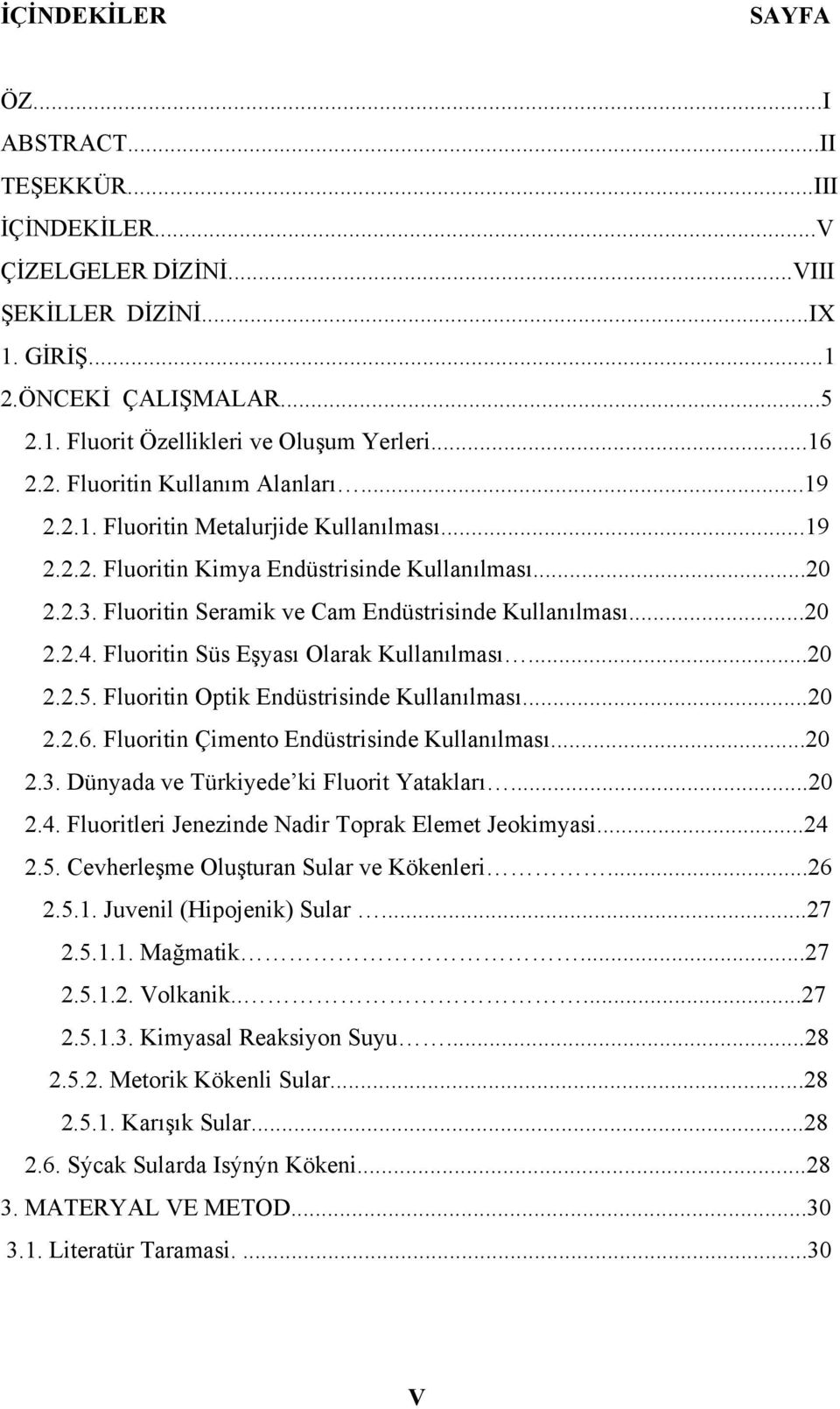 Fluoritin Seramik ve Cam Endüstrisinde Kullanılması...20 2.2.4. Fluoritin Süs Eşyası Olarak Kullanılması...20 2.2.5. Fluoritin Optik Endüstrisinde Kullanılması...20 2.2.6.