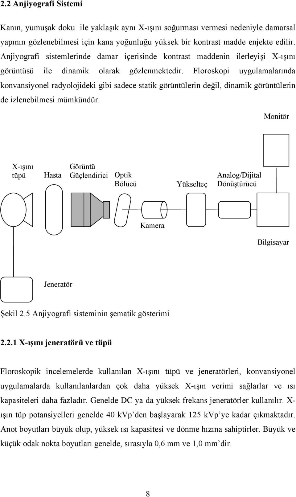 Floroskopi uygulamalarında konvansiyonel radyolojideki gibi sadece statik görüntülerin değil, dinamik görüntülerin de izlenebilmesi mümkündür.