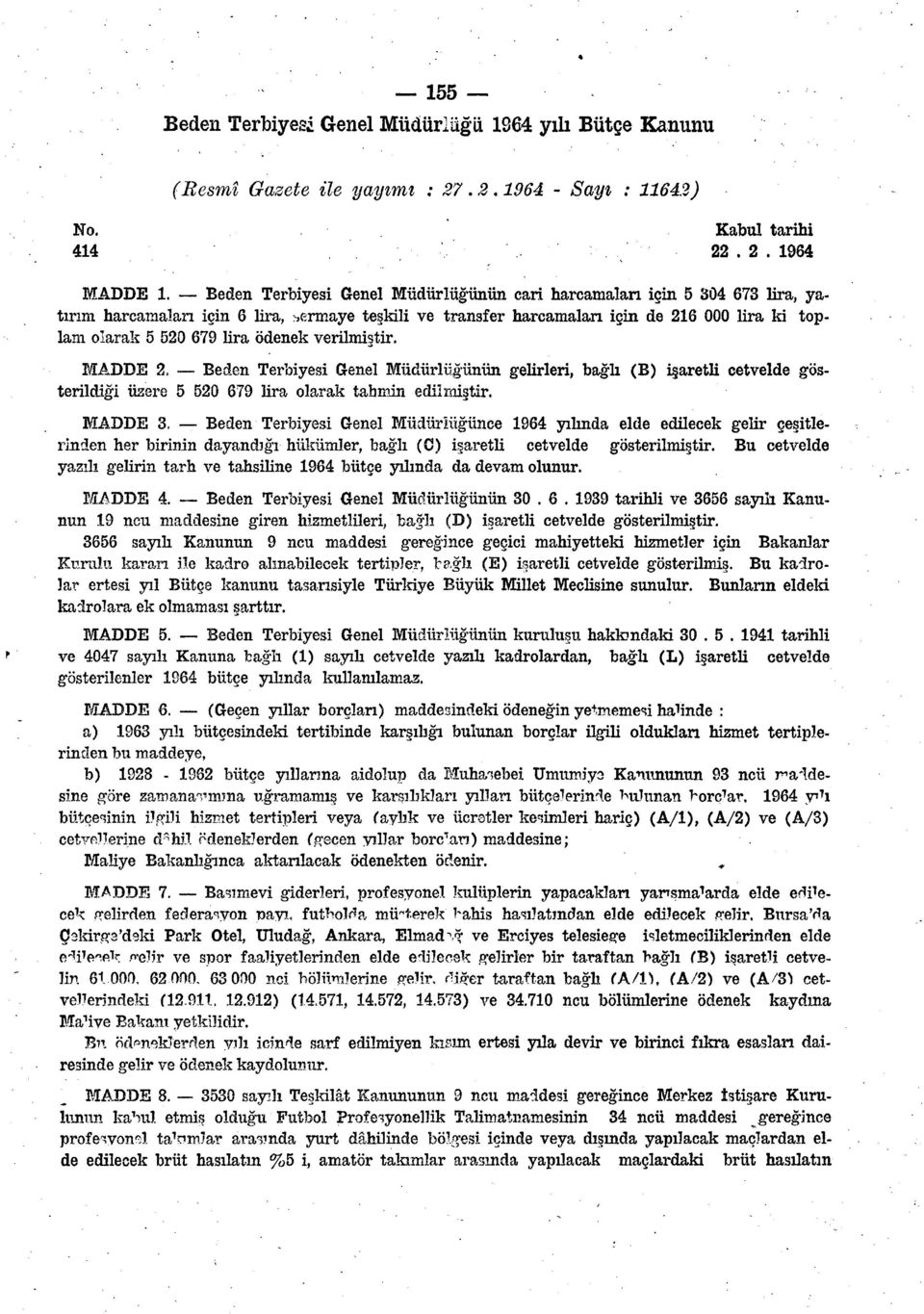 ödenek verilmiştir. MADDE 2. Beden Terbiyesi Genel Müdürlüğünün gelirleri, bağlı (B) işaretli cetvelde gösterildiği üzere 5 520 679 lira olarak tahmin edilmiştir. MADDE 3.