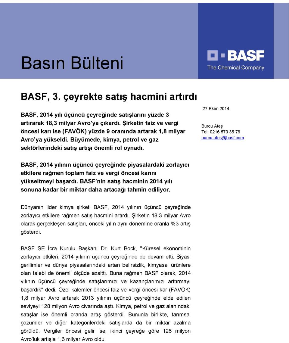 27 Ekim 2014 Burcu Ateş Tel: 0216 570 35 76 burcu.ates@basf.com BASF, 2014 yılının üçüncü çeyreğinde piyasalardaki zorlayıcı etkilere rağmen toplam faiz ve vergi öncesi karını yükseltmeyi başardı.