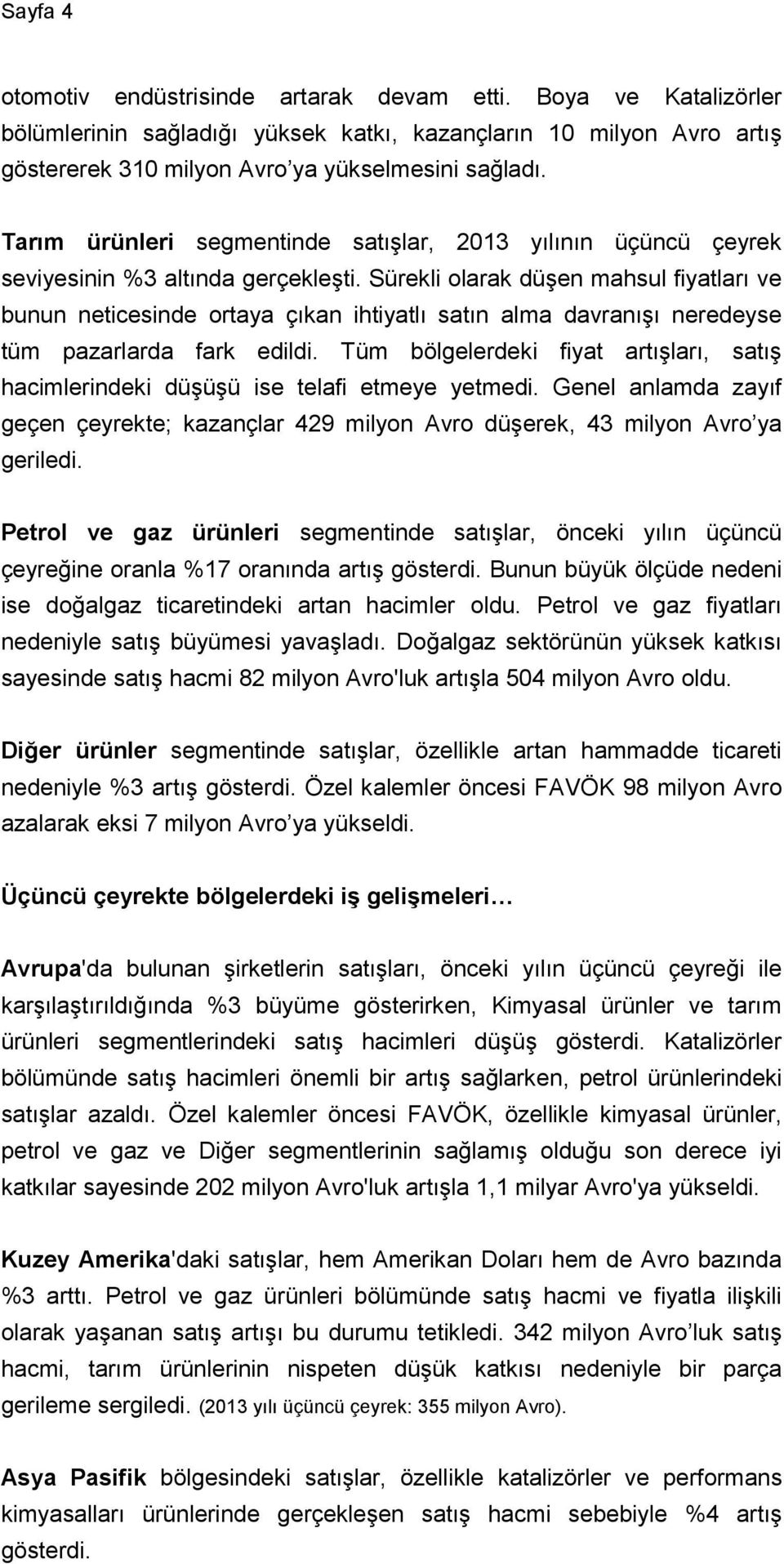 Sürekli olarak düşen mahsul fiyatları ve bunun neticesinde ortaya çıkan ihtiyatlı satın alma davranışı neredeyse tüm pazarlarda fark edildi.