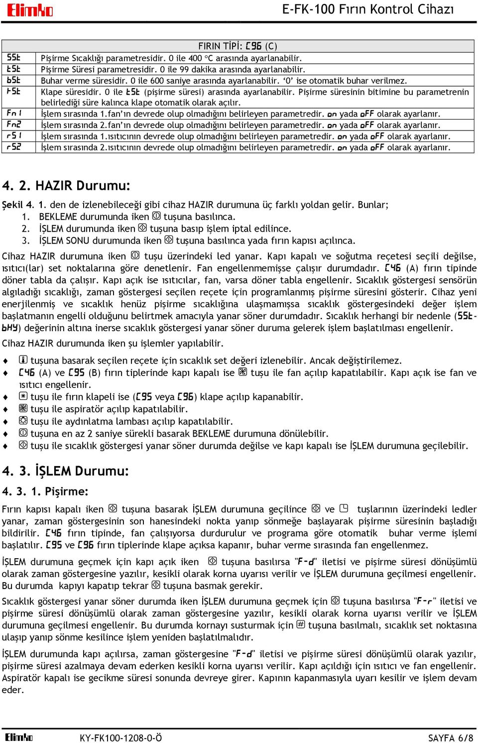 Pişirme süresinin bitimine bu parametrenin belirlediği süre kalınca klape otomatik olarak açılır. İşlem sırasında 1.fan ın devrede olup olmadığını belirleyen parametredir.