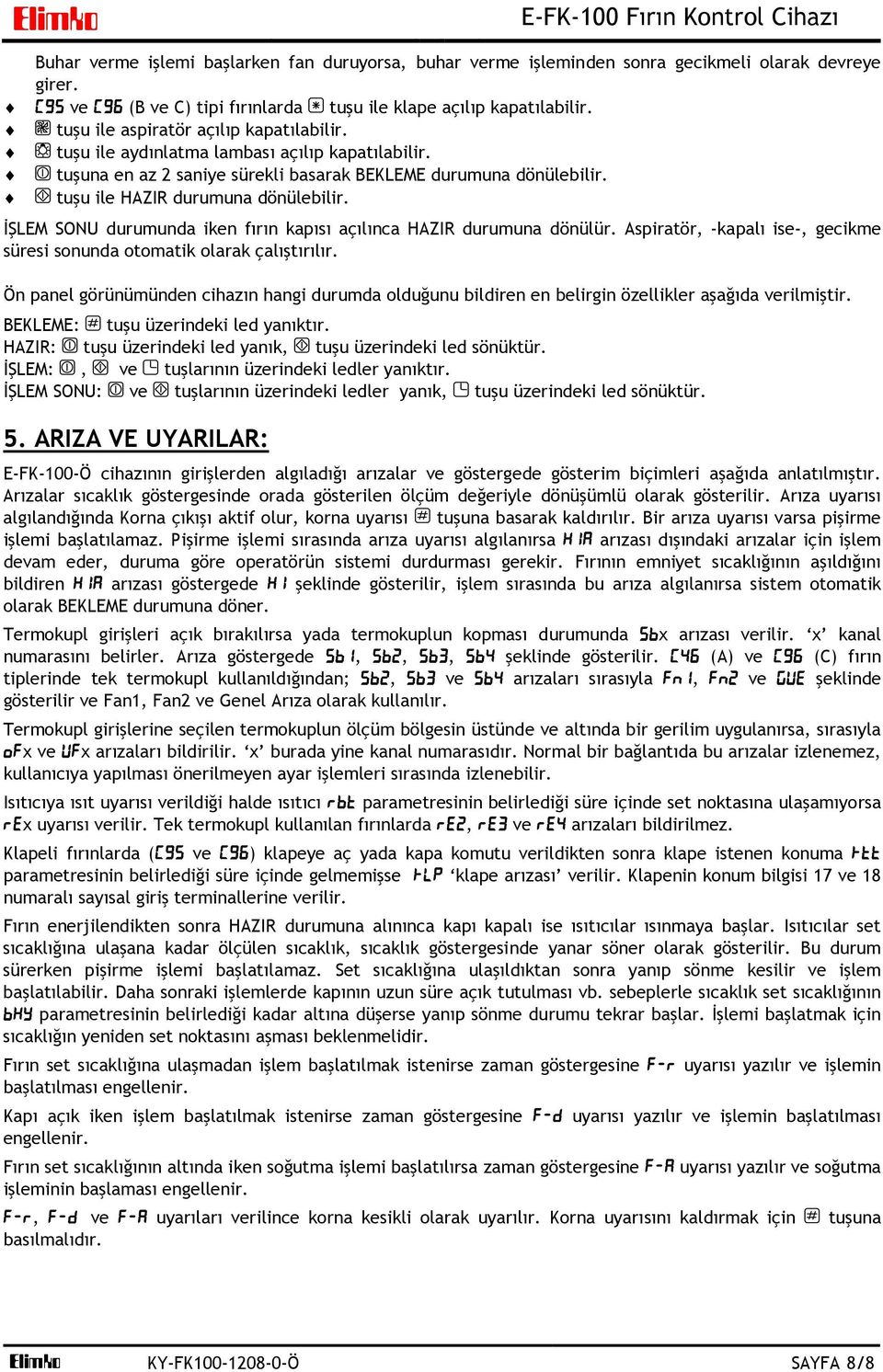 İŞLEM SONU durumunda iken fırın kapısı açılınca HAZIR durumuna dönülür. Aspiratör, -kapalı ise-, gecikme süresi sonunda otomatik olarak çalıştırılır.