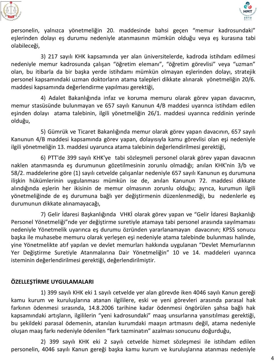 kadroda istihdam edilmesi nedeniyle memur kadrosunda çalışan öğretim elemanı, öğretim görevlisi veya uzman olan, bu itibarla da bir başka yerde istihdamı mümkün olmayan eşlerinden dolayı, stratejik