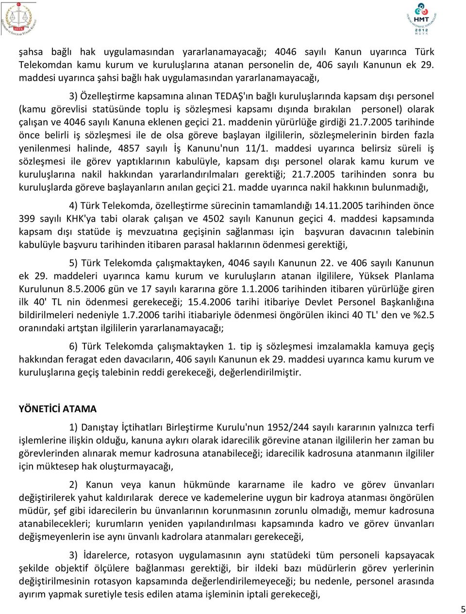 kapsamı dışında bırakılan personel) olarak çalışan ve 4046 sayılı Kanuna eklenen geçici 21. maddenin yürürlüğe girdiği 21.7.