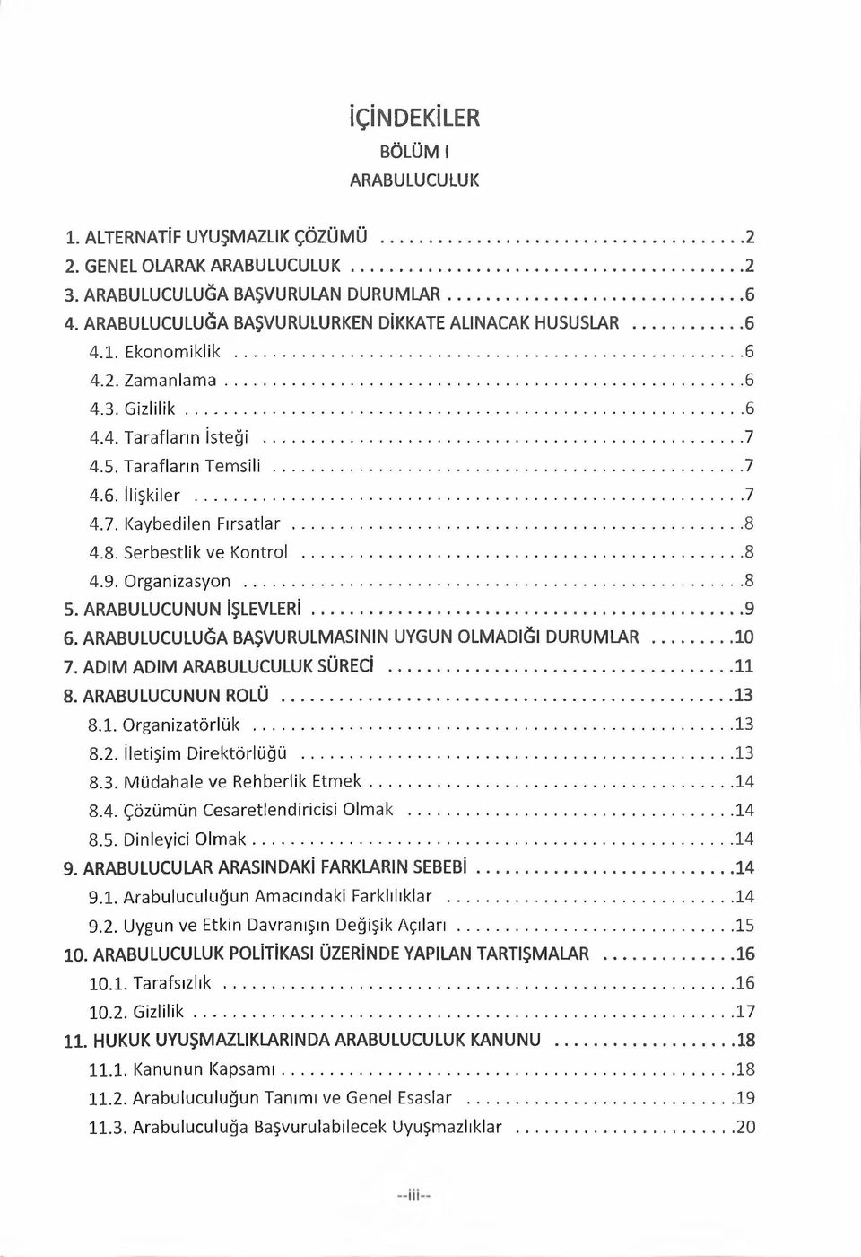 .. 8 4.8. Serbestlik ve Kontrol... 8 4.9. Organizasyon...8 5. ARABULUCUNUN İŞLEVLERİ... 9 6. ARABULUCULUĞA BAŞVURULMASININ UYGUN OLMADIĞI DURUMLAR...10 7. ADIM ADIM ARABULUCULUK SÜRECİ...11 8.