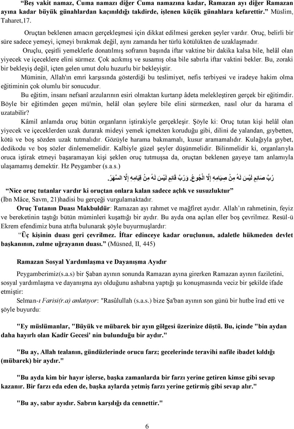 Oruçlu, çeşitli yemeklerle donatılmış sofranın başında iftar vaktine bir dakika kalsa bile, helâl olan yiyecek ve içeceklere elini sürmez.