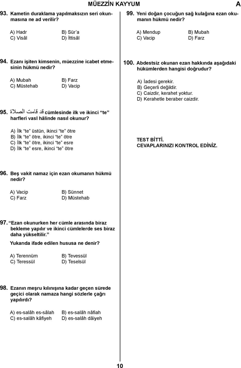 bdestsiz okunan ezan hakkında aşağıdaki hükümlerden hangisi doğrudur? ) İadesi gerekir. B) Geçerli değildir. C) Caizdir, kerahet yoktur. D) Kerahetle beraber caizdir.