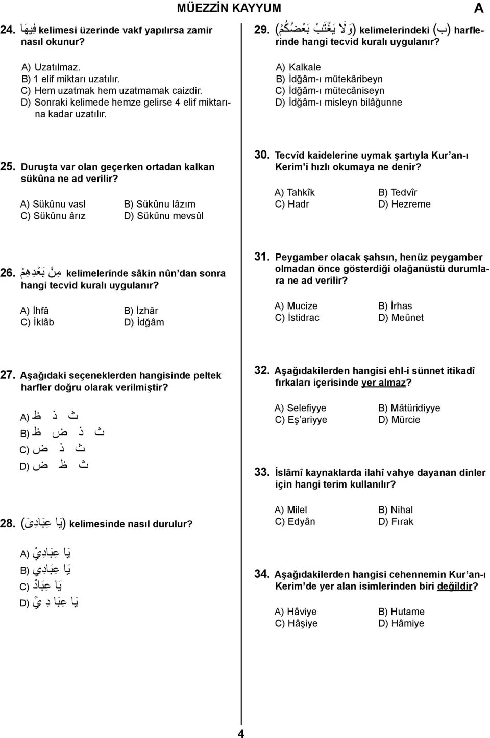 ) Kalkale B) İdğâm-ı mütekâribeyn C) İdğâm-ı mütecâniseyn D) İdğâm-ı misleyn bilâğunne 25. Duruşta var olan geçerken ortadan kalkan sükûna ne ad verilir?