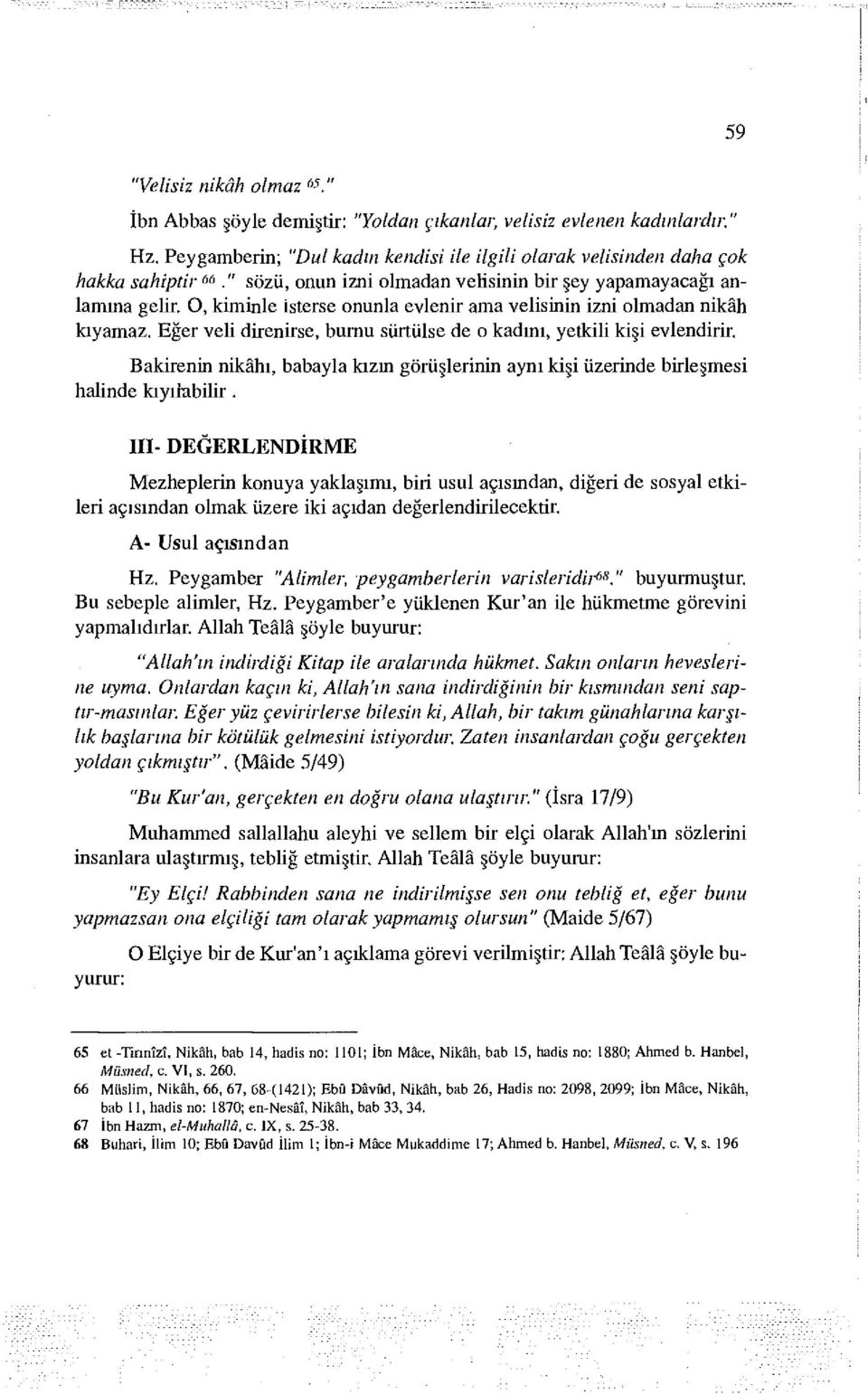 Eğer veli direnirse, burnu sürtülse de o kadını, yetkili kişi evlendirir. Bakirenin nikâhı, babayla kızın görüşlerinin aynı kişi üzerinde birleşmesi halinde kıvırabilir.