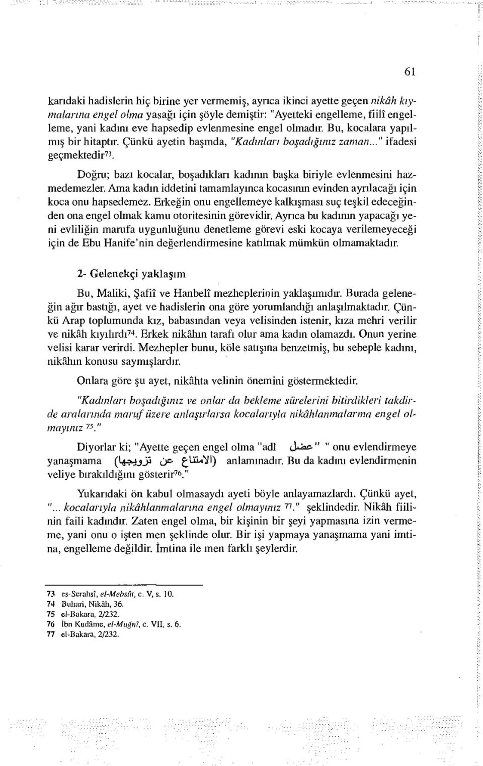 Doğru; bazı kocalar, boşadıkları kadının başka biriyle evlenmesini hazmedemezler. Ama kadın iddetini tamamlayınca kocasının evinden ayrılacağı için koca onu hapsedemez.