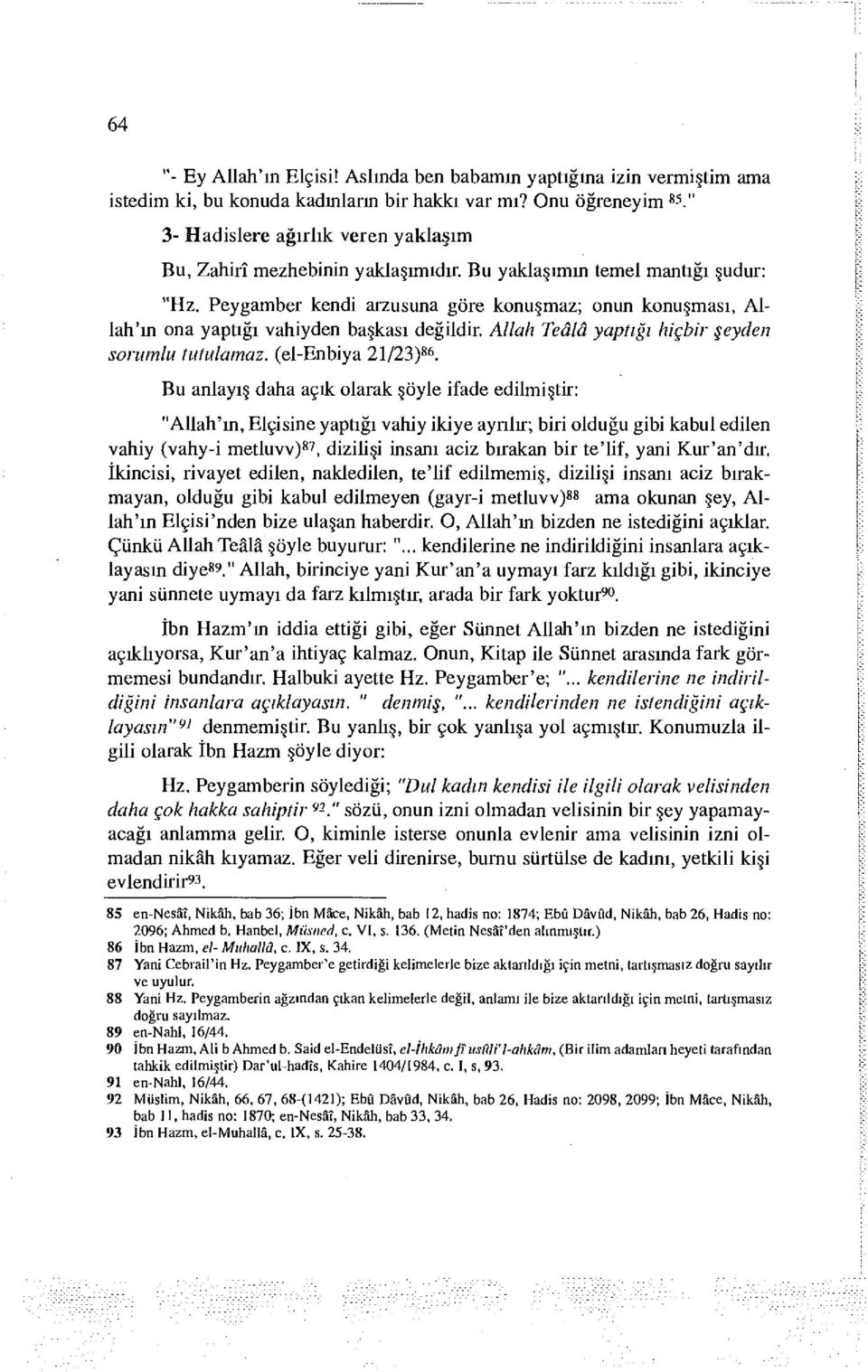 Peygamber kendi arzusuna göre konuşmaz; onun konuşması, Allah'ın ona yaptığı vahiyden başkası değildir. Allah Teâlâ yaptığı hiçbir şeyden sorumlu tutulamaz. (el-enbiya 21/23) 86.