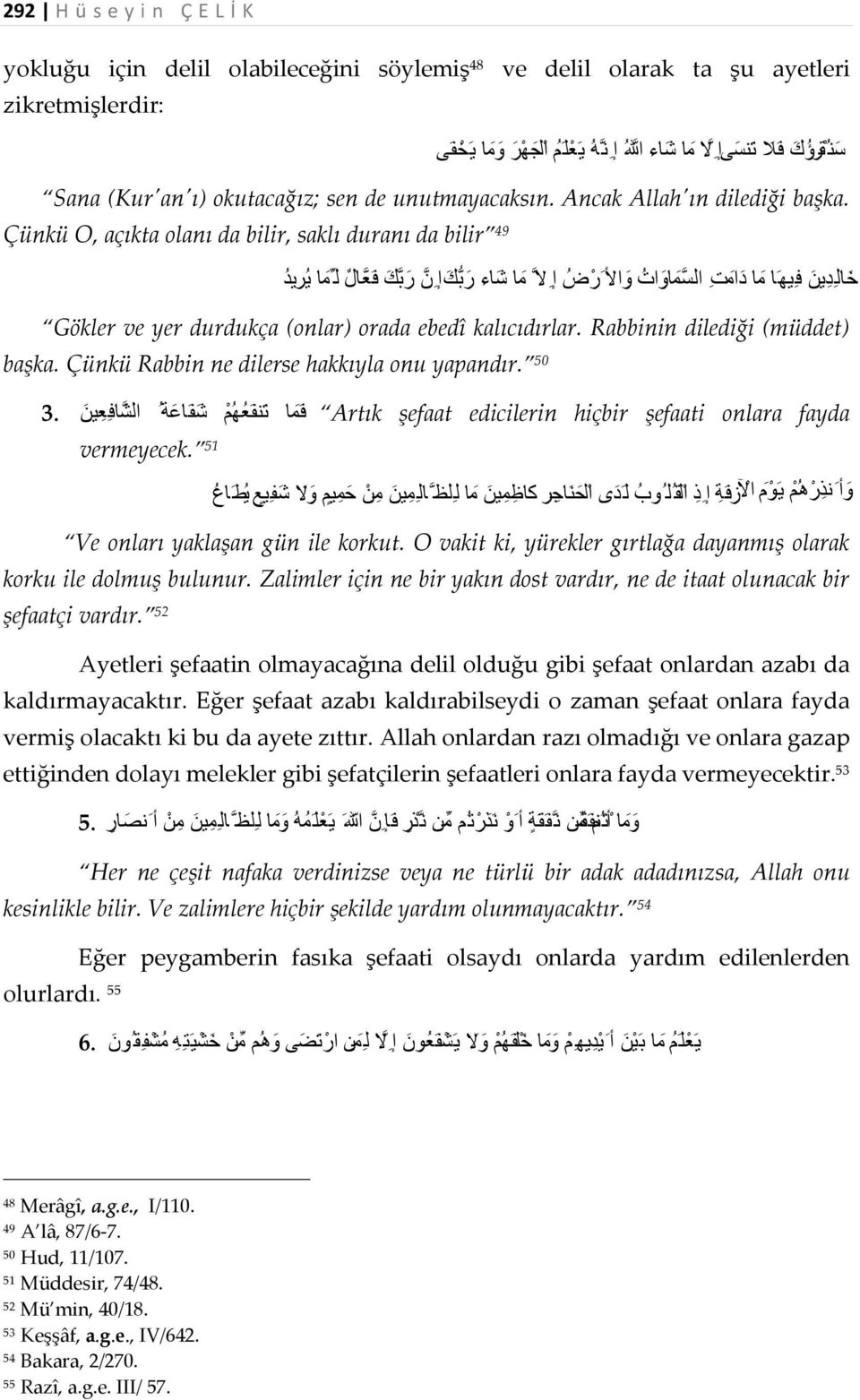 Çünkü O, açıkta olanı da bilir, saklı duranı da bilir 49 خ ال د ین ف یھ ا م ا د ام ت ال سم او ات و الا ر ض إ لا م ا ش اء ر ب ك إ ن ر ب ك ف عال ل م ا ی ر ی د Gökler ve yer durdukça (onlar) orada ebedî