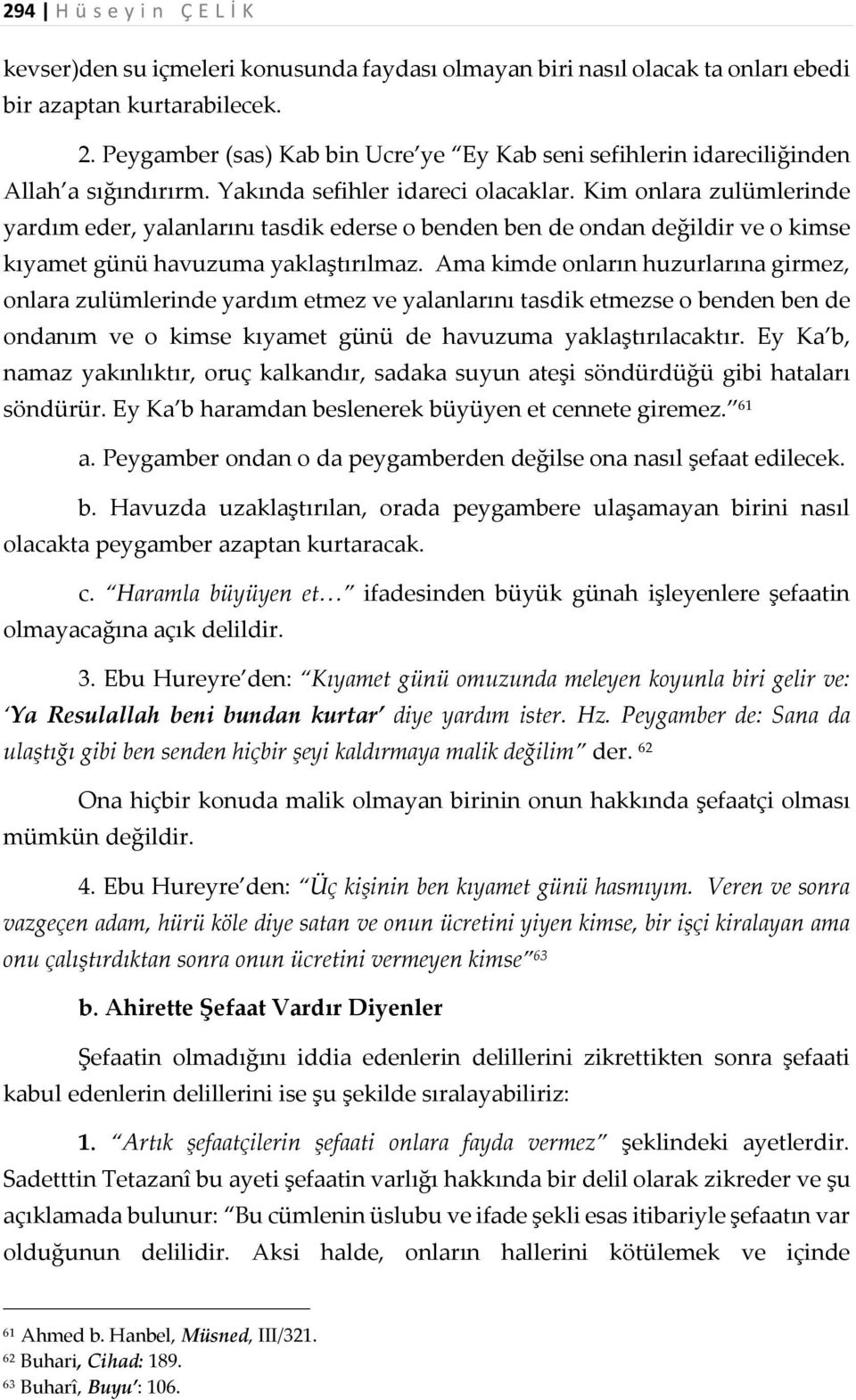 Kim onlara zulümlerinde yardım eder, yalanlarını tasdik ederse o benden ben de ondan değildir ve o kimse kıyamet günü havuzuma yaklaştırılmaz.