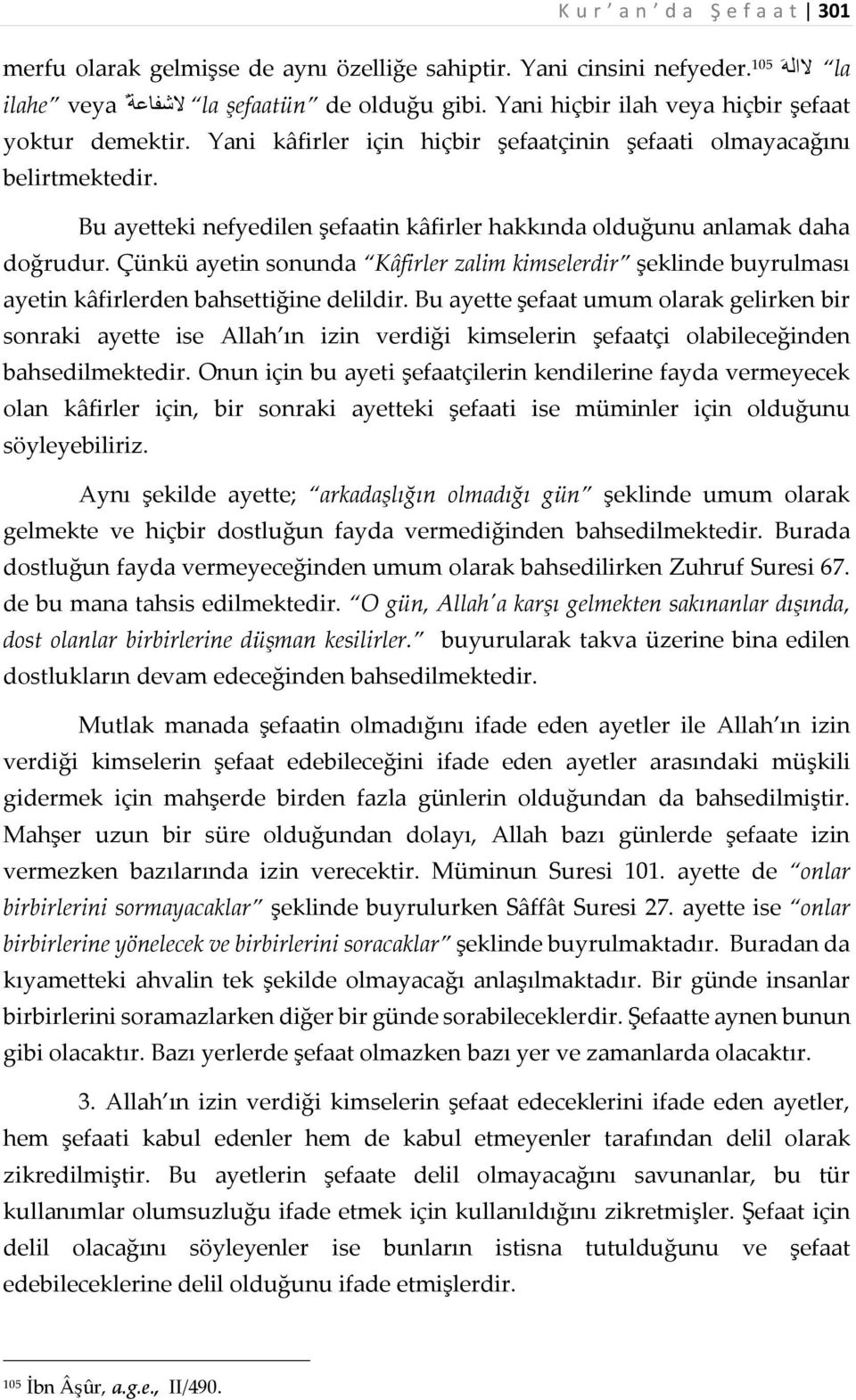 Bu ayetteki nefyedilen şefaatin kâfirler hakkında olduğunu anlamak daha doğrudur. Çünkü ayetin sonunda Kâfirler zalim kimselerdir şeklinde buyrulması ayetin kâfirlerden bahsettiğine delildir.