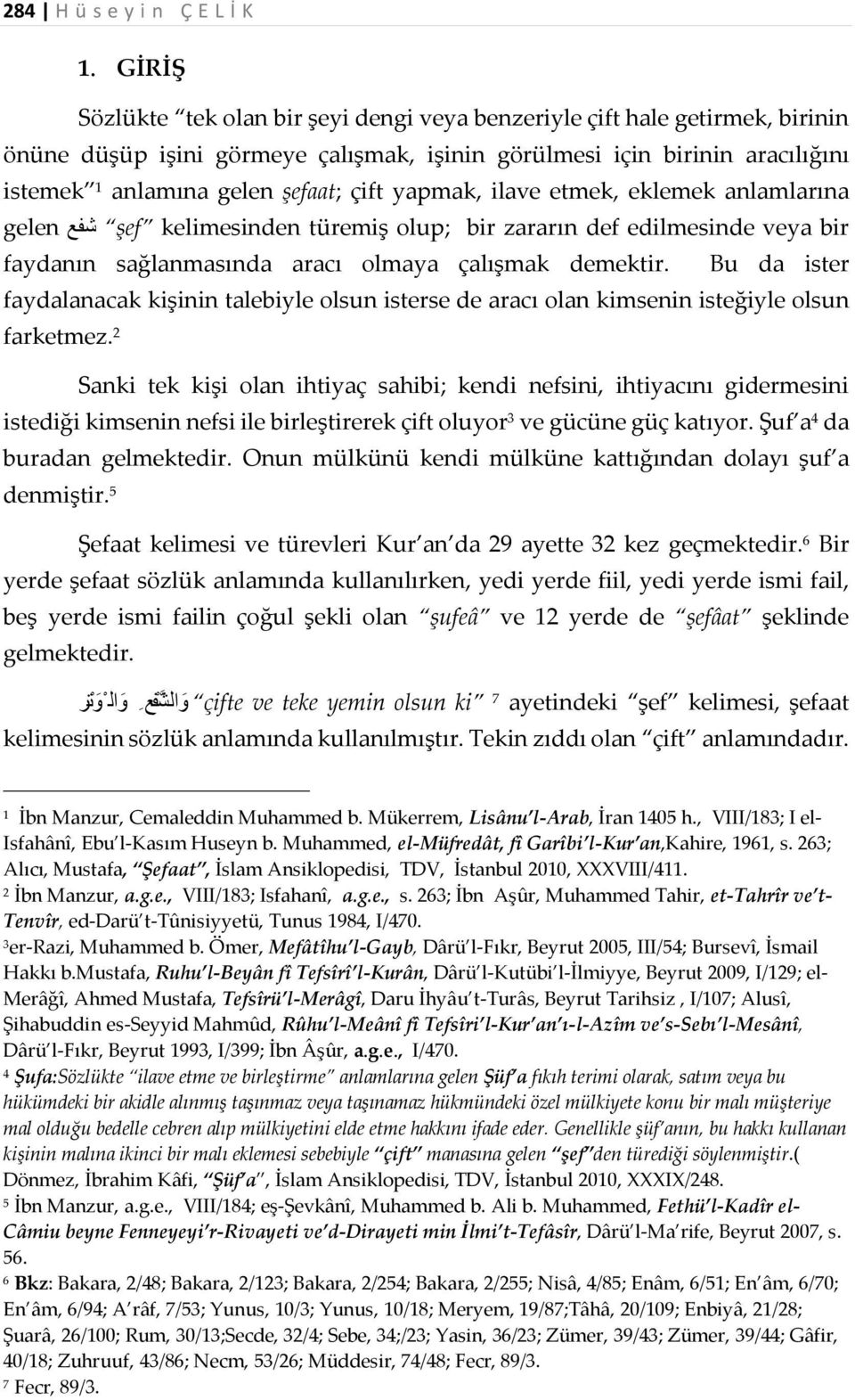 yapmak, ilave etmek, eklemek anlamlarına gelen شفع şef kelimesinden türemiş olup; bir zararın def edilmesinde veya bir faydanın sağlanmasında aracı olmaya çalışmak demektir.