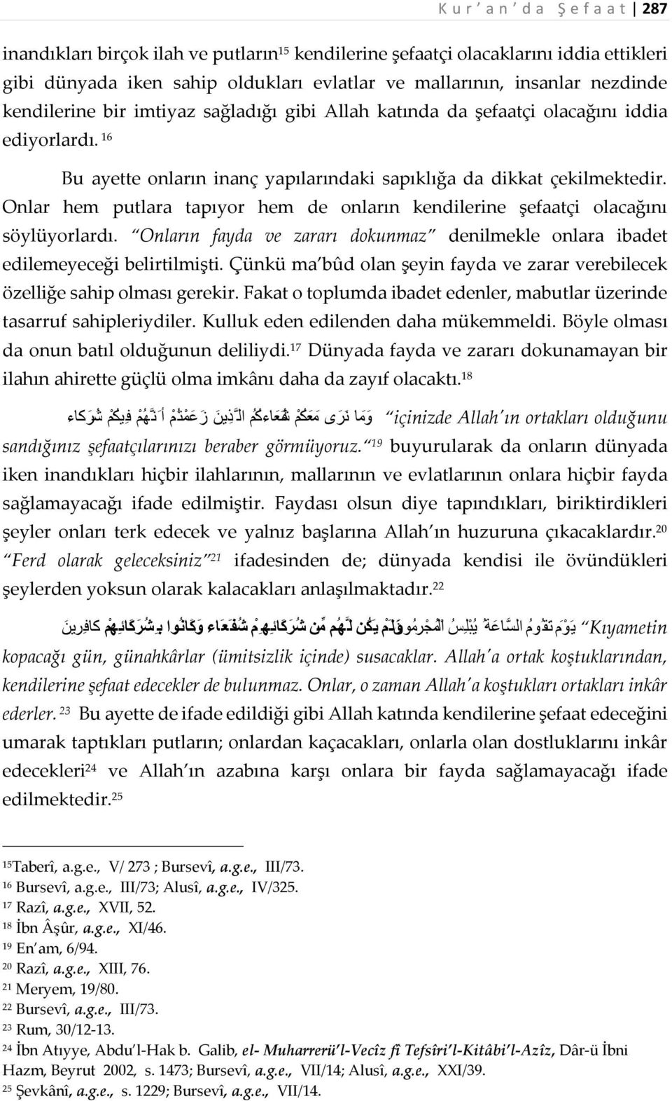 Onlar hem putlara tapıyor hem de onların kendilerine şefaatçi olacağını söylüyorlardı. Onların fayda ve zararı dokunmaz denilmekle onlara ibadet edilemeyeceği belirtilmişti.