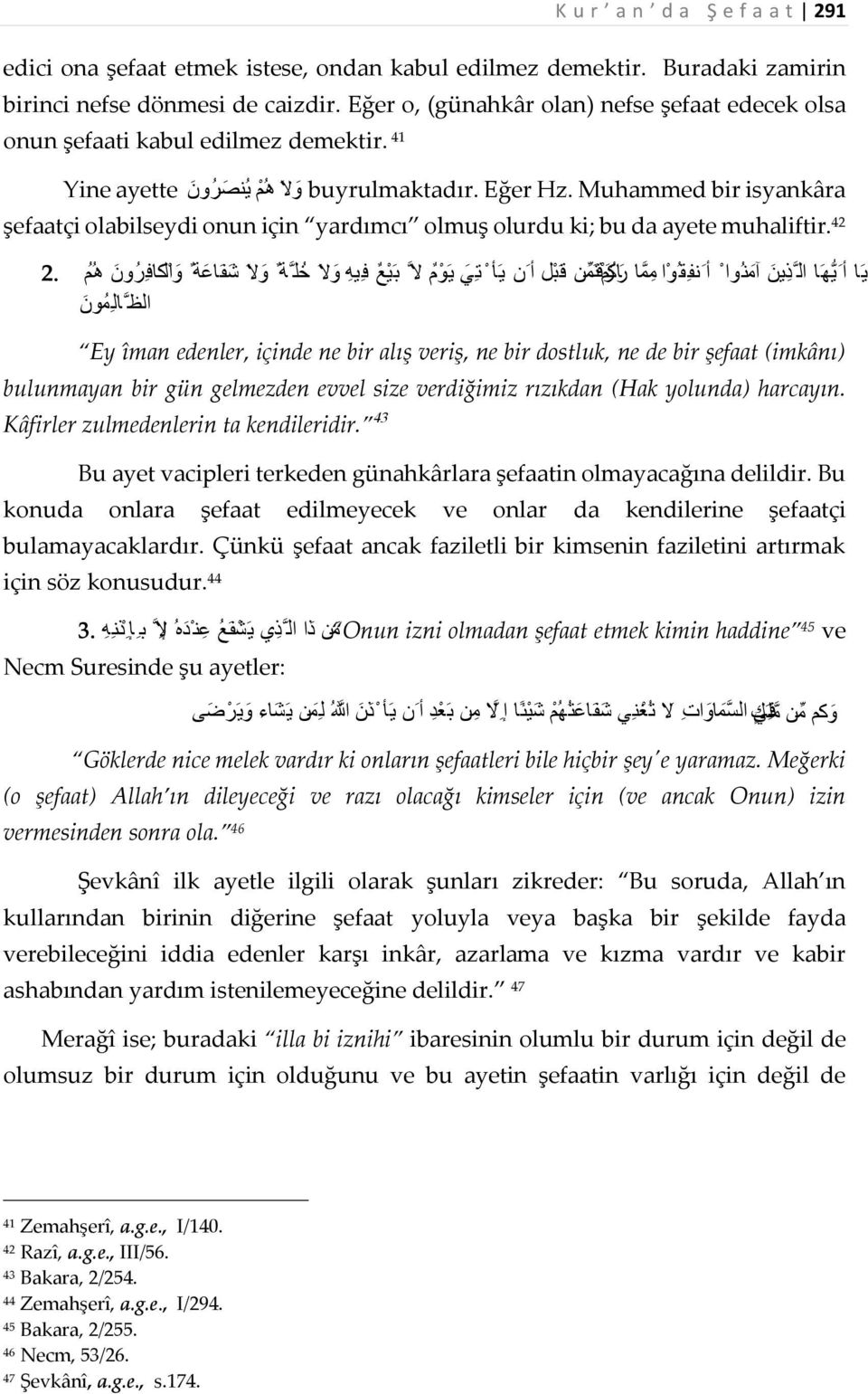 Muhammed bir isyankâra şefaatçi olabilseydi onun için yardımcı olmuş olurdu ki; bu da ayete muhaliftir.