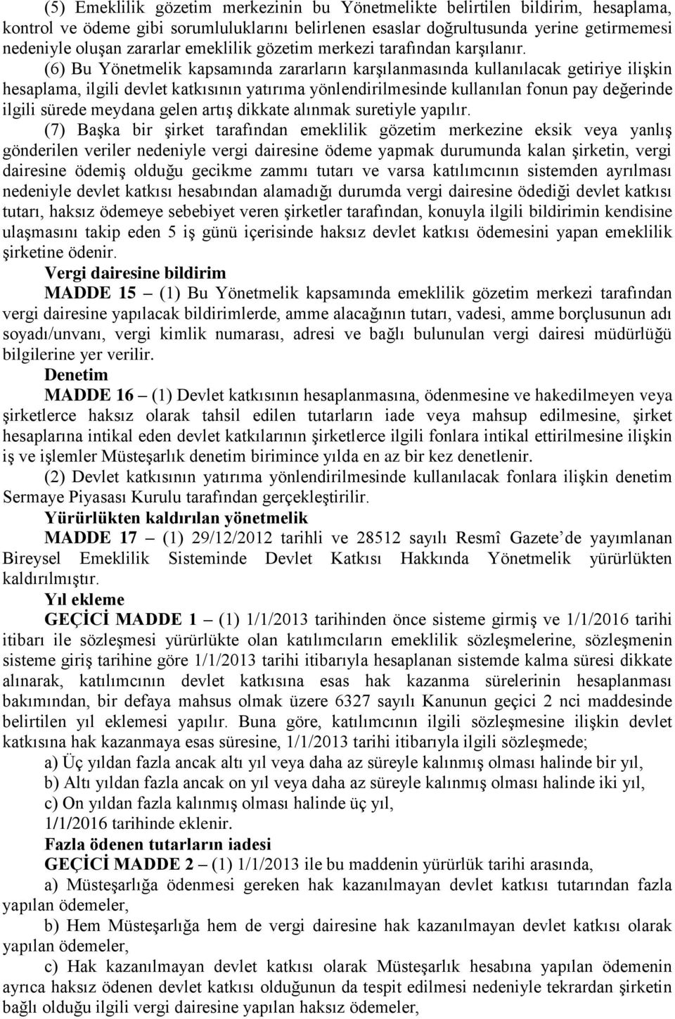 (6) Bu Yönetmelik kapsamında zararların karşılanmasında kullanılacak getiriye ilişkin hesaplama, ilgili devlet katkısının yatırıma yönlendirilmesinde kullanılan fonun pay değerinde ilgili sürede