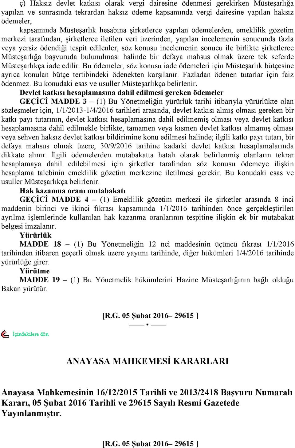 edilenler, söz konusu incelemenin sonucu ile birlikte şirketlerce Müsteşarlığa başvuruda bulunulması halinde bir defaya mahsus olmak üzere tek seferde Müsteşarlıkça iade edilir.