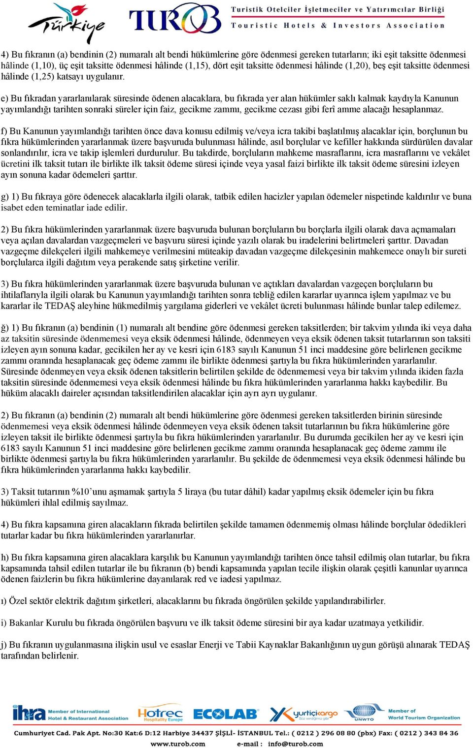 e) Bu fıkradan yararlanılarak süresinde ödenen alacaklara, bu fıkrada yer alan hükümler saklı kalmak kaydıyla Kanunun yayımlandığı tarihten sonraki süreler için faiz, gecikme zammı, gecikme cezası