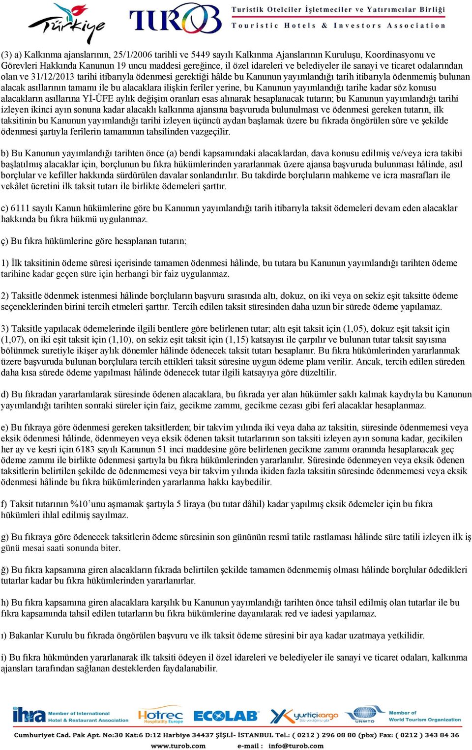 ilişkin ferîler yerine, bu Kanunun yayımlandığı tarihe kadar söz konusu alacakların asıllarına Yİ-ÜFE aylık değişim oranları esas alınarak hesaplanacak tutarın; bu Kanunun yayımlandığı tarihi izleyen