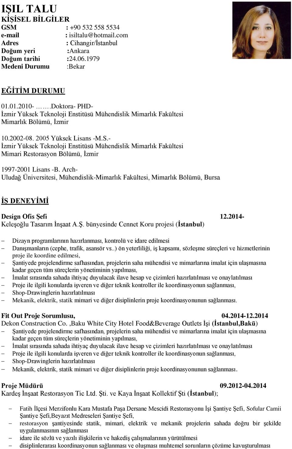 - İzmir Yüksek Teknoloji Enstitüsü Mühendislik Mimarlık Fakültesi Mimari Restorasyon Bölümü, İzmir 1997-2001 Lisans -B.