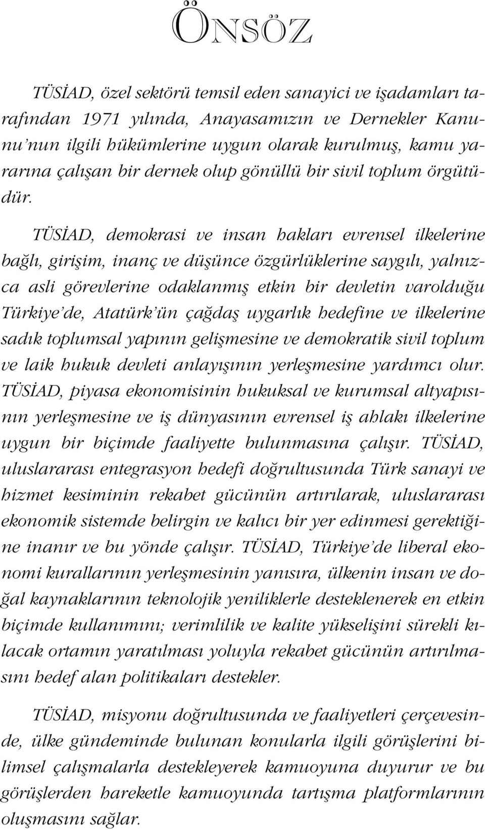 TÜS AD, demokrasi ve insan haklar evrensel ilkelerine ba l, giriflim, inanç ve düflünce özgürlüklerine sayg l, yaln zca asli görevlerine odaklanm fl etkin bir devletin varoldu u Türkiye de, Atatürk