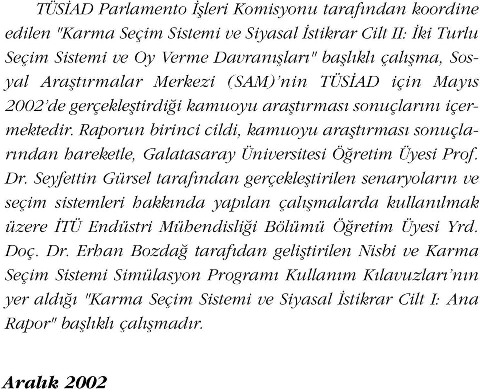 Raporun birinci cildi, kamuoyu araflt rmas sonuçlar ndan hareketle, Galatasaray Üniversitesi Ö retim Üyesi Prof. Dr.