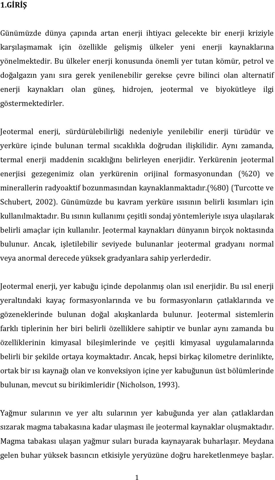 biyokütleye ilgi göstermektedirler. Jeotermal enerji, sürdürülebilirliği nedeniyle yenilebilir enerji türüdür ve yerküre içinde bulunan termal sıcaklıkla doğrudan ilişkilidir.