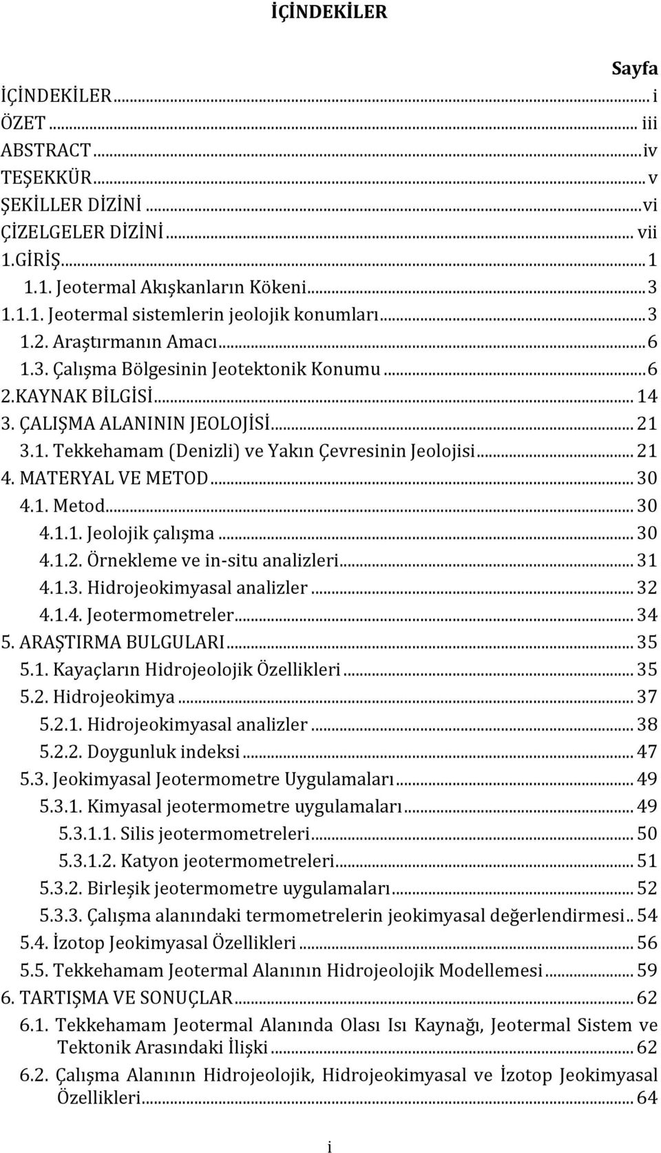 .. 21 4. MATERYAL VE METOD... 30 4.1. Metod... 30 4.1.1. Jeolojik çalışma... 30 4.1.2. Örnekleme ve in-situ analizleri... 31 4.1.3. Hidrojeokimyasal analizler... 32 4.1.4. Jeotermometreler... 34 5.