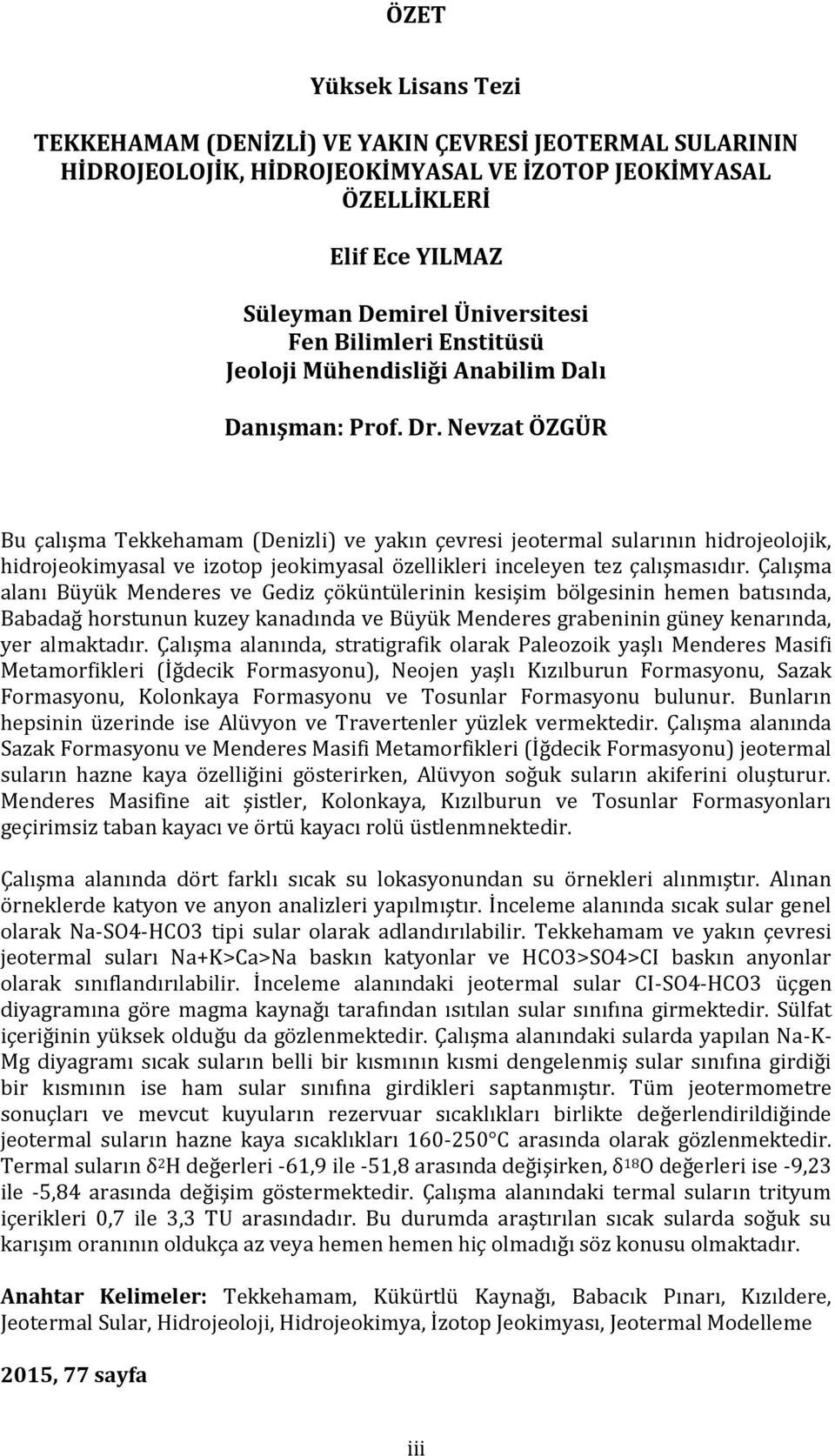 Nevzat ÖZGÜR Bu çalışma Tekkehamam (Denizli) ve yakın çevresi jeotermal sularının hidrojeolojik, hidrojeokimyasal ve izotop jeokimyasal özellikleri inceleyen tez çalışmasıdır.