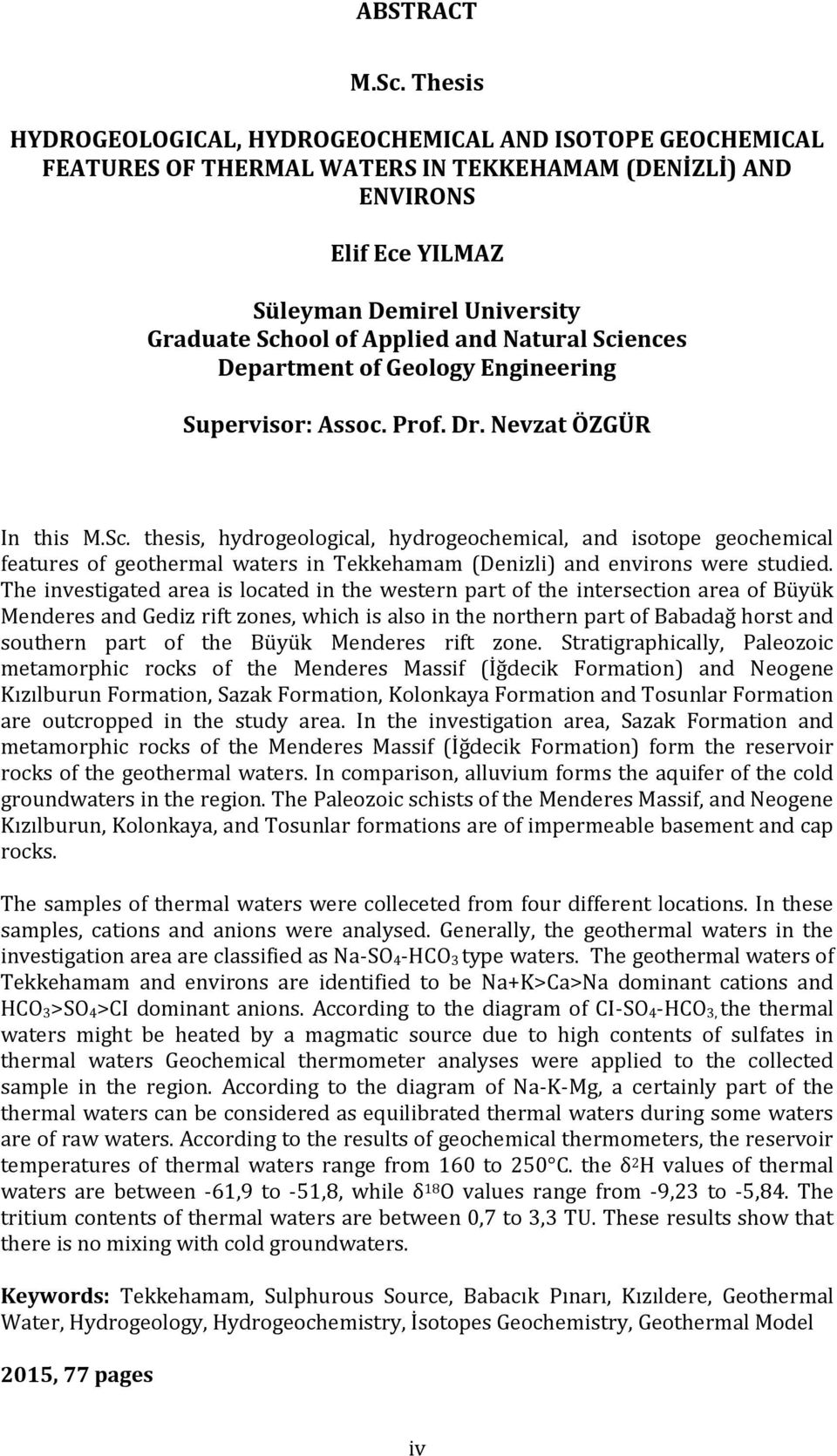 and Natural Sciences Department of Geology Engineering Supervisor: Assoc. Prof. Dr. Nevzat ÖZGÜR In this M.Sc. thesis, hydrogeological, hydrogeochemical, and isotope geochemical features of geothermal waters in Tekkehamam (Denizli) and environs were studied.