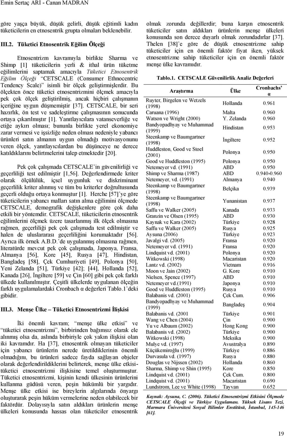 CETSCALE (Consumer Ethnocen tric Tendency Scale) isimli bir ölçek geliştirmişlerdir.