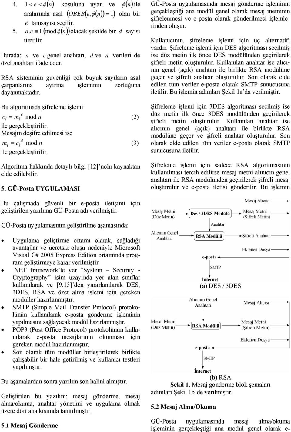 Bu algoritmada şifreleme işlemi e ci = mi mod n (2) ile gerçekleştirilir. Mesajın deşifre edilmesi ise d mi = ci mod n (3) ile gerçekleştirilir.