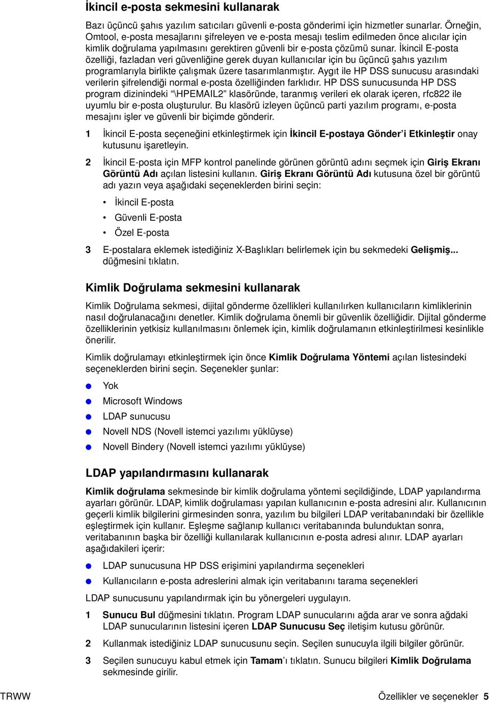 İkincil E-posta özelliği, fazladan veri güvenliğine gerek duyan kullanıcılar için bu üçüncü şahıs yazılım programlarıyla birlikte çalışmak üzere tasarımlanmıştır.