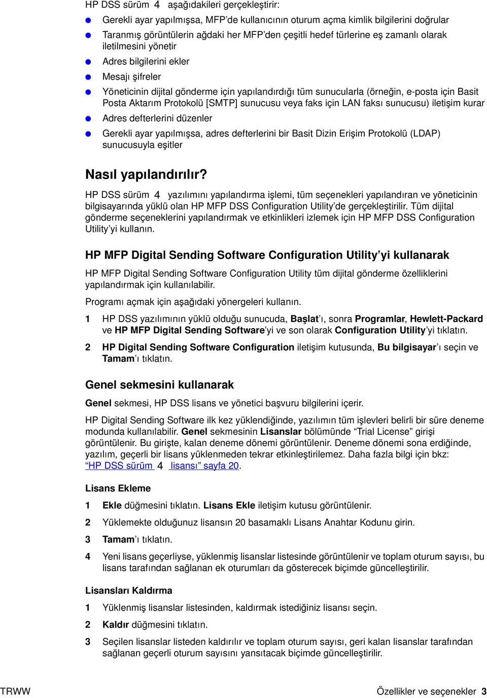 [SMTP] sunucusu veya faks için LAN faksı sunucusu) iletişim kurar Adres defterlerini düzenler Gerekli ayar yapılmışsa, adres defterlerini bir Basit Dizin Erişim Protokolü (LDAP) sunucusuyla eşitler