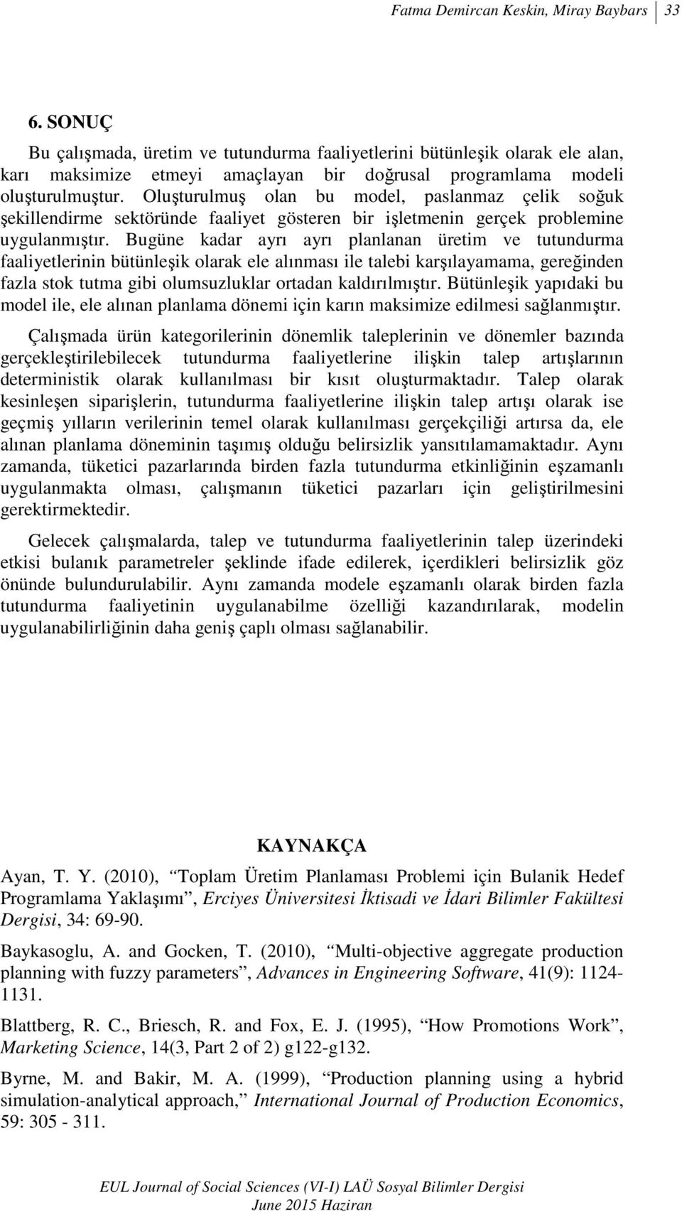 Oluşturulmuş olan bu model, paslanmaz çelik soğuk şekillendirme sektöründe faaliyet gösteren bir işletmenin gerçek problemine uygulanmıştır.