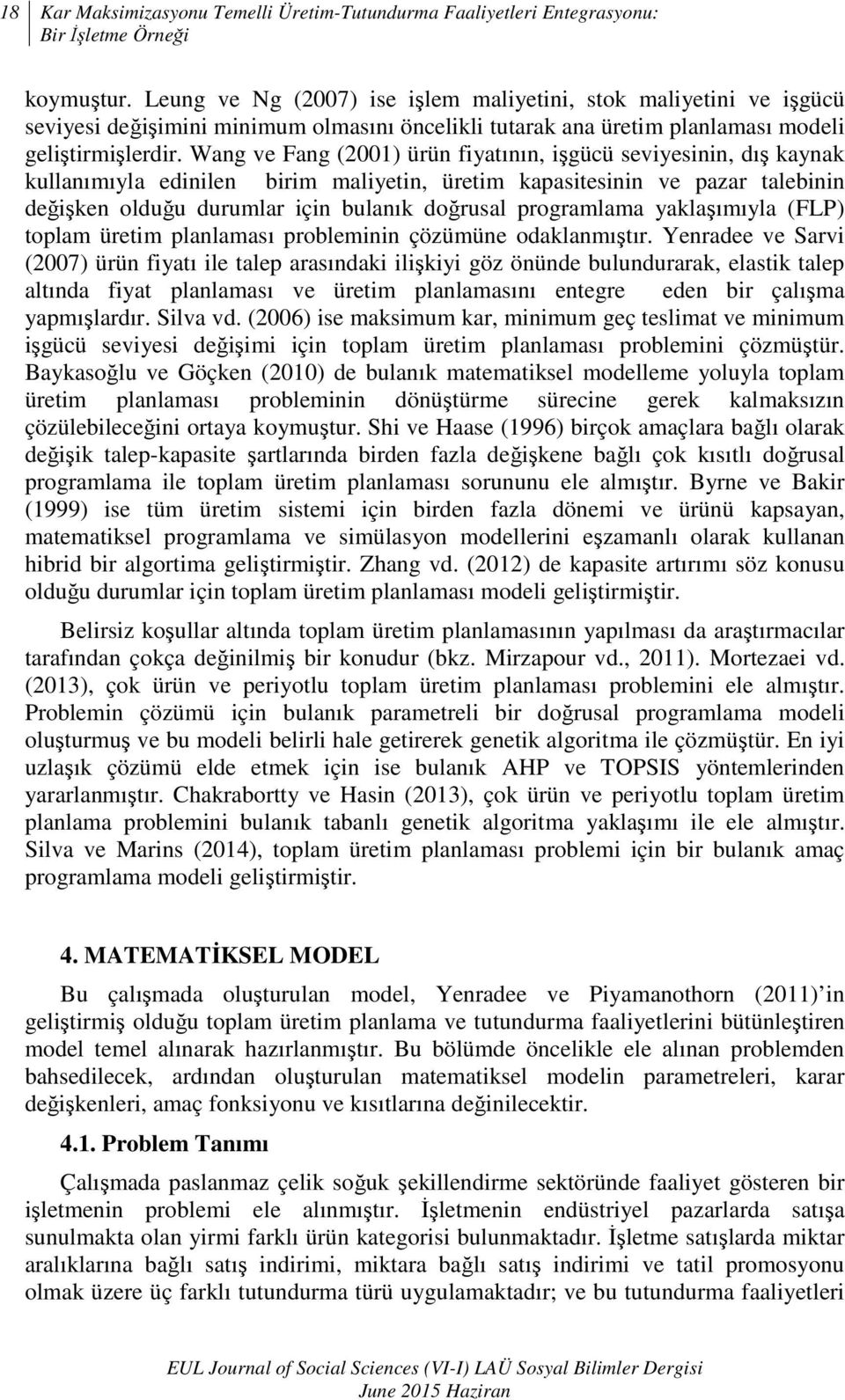 Wang ve Fang (2001) ürün fiyatının, işgücü seviyesinin, dış kaynak kullanımıyla edinilen birim maliyetin, üretim kapasitesinin ve pazar talebinin değişken olduğu durumlar için bulanık doğrusal