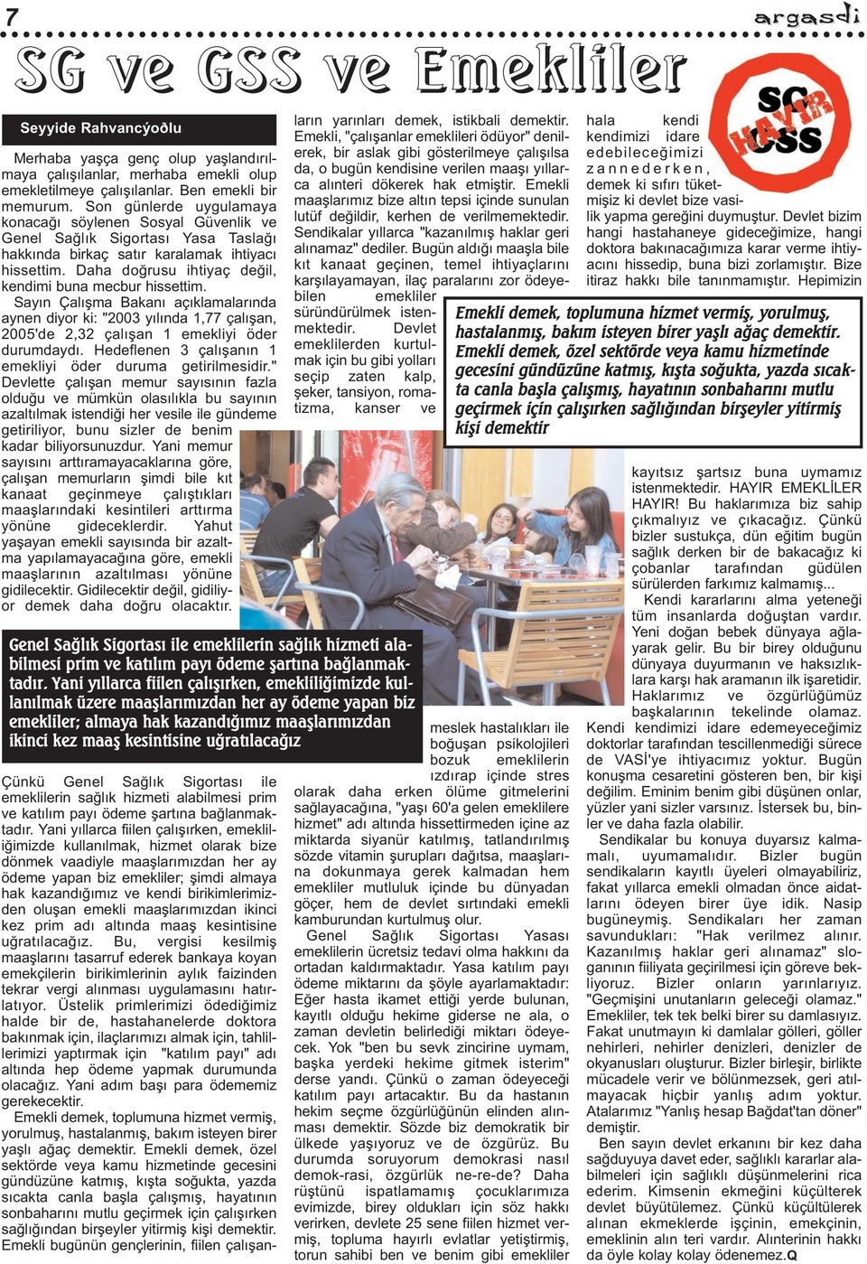 Daha doðrusu ihtiyaç deðil, kendimi buna mecbur hissettim. Sayýn Çalýþma Bakaný açýklamalarýnda aynen diyor ki: "2003 yýlýnda 1,77 çalýþan, 2005'de 2,32 çalýþan 1 emekliyi öder durumdaydý.