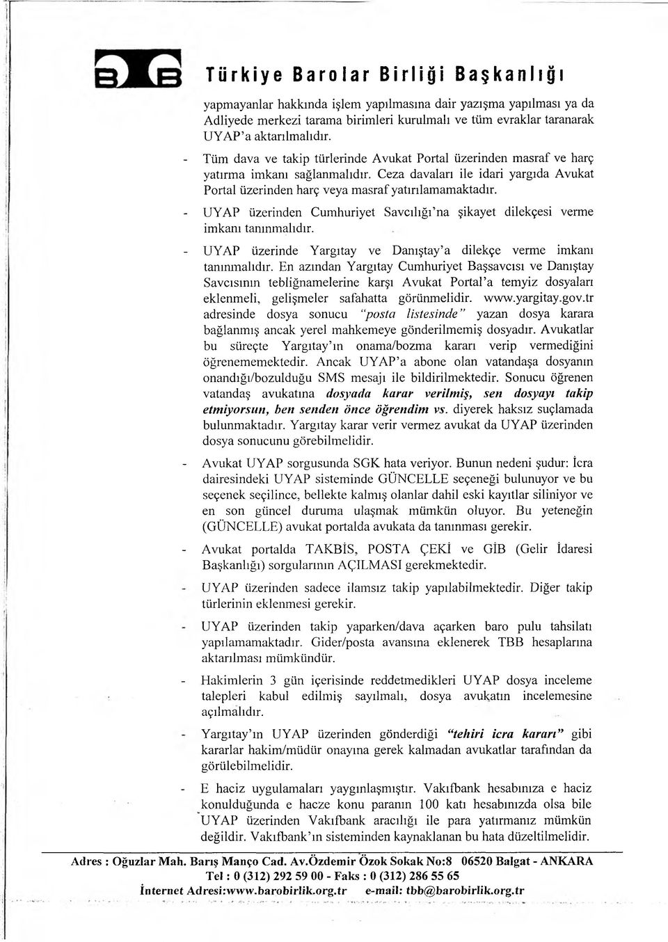 - UYAP üzerinden Cumhuriyet Savcılığı na şikayet dilekçesi verme imkanı tanınmalıdır. - UYAP üzerinde Yargıtay ve Danıştay a dilekçe verme imkanı tanınmalıdır.