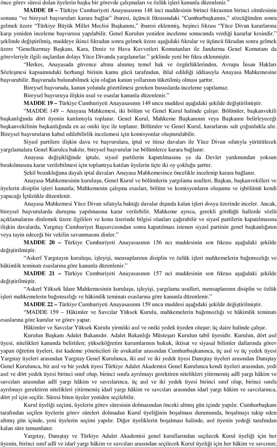 sözcüğünden sonra gelmek üzere Türkiye Büyük Millet Meclisi Başkanını, ibaresi eklenmiş, beşinci fıkrası Yüce Divan kararlarına karşı yeniden inceleme başvurusu yapılabilir.