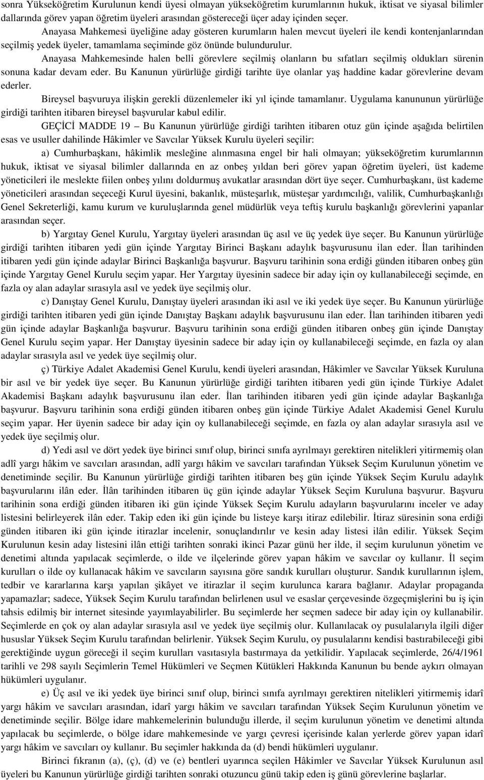 Anayasa Mahkemesinde halen belli görevlere seçilmiş olanların bu sıfatları seçilmiş oldukları sürenin sonuna kadar devam eder.