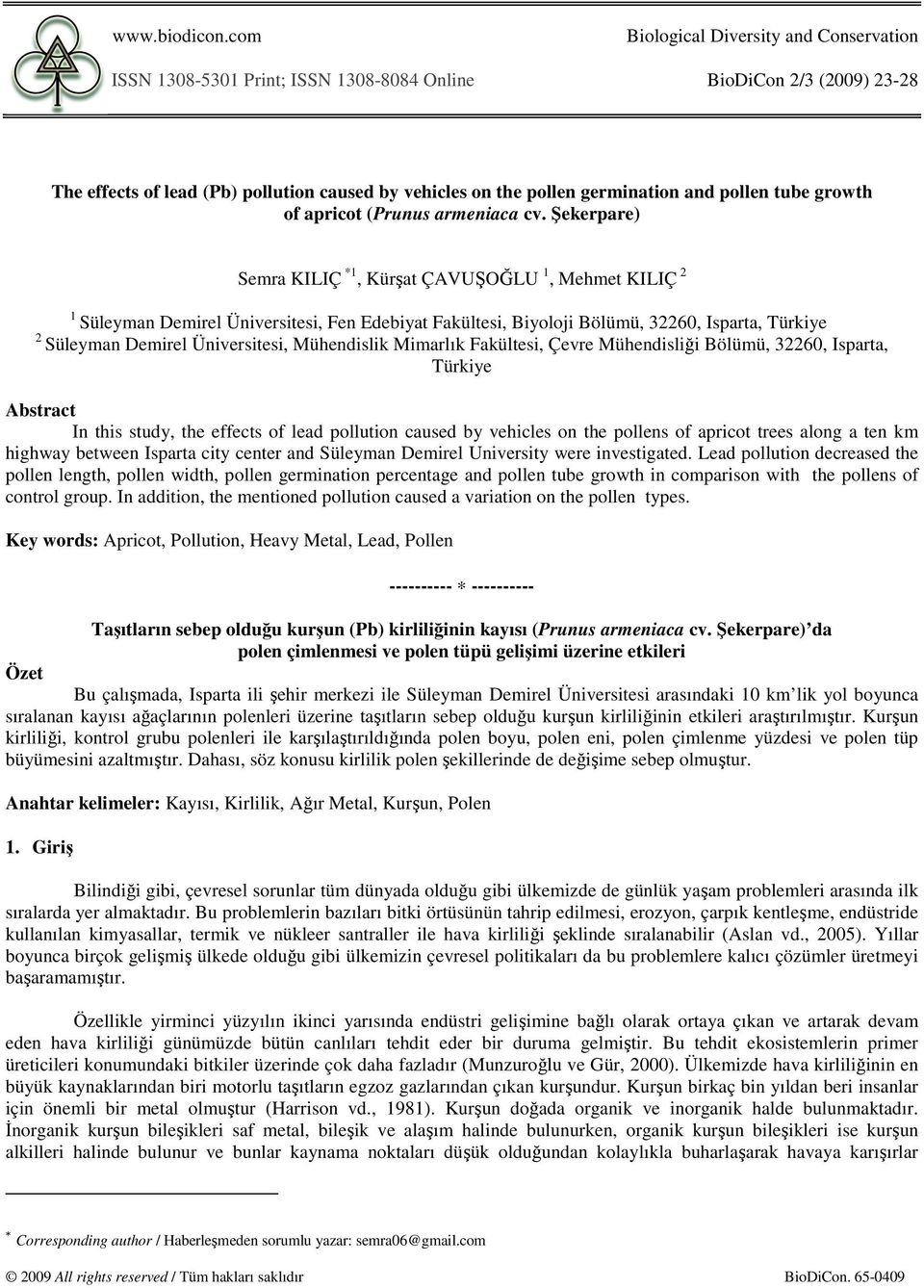 pollen tube growth Semra KILIÇ *1, Kürşat ÇAVUŞOĞLU 1, Mehmet KILIÇ 2 1 Süleyman Demirel Üniversitesi, Fen Edebiyat Fakültesi, Biyoloji Bölümü, 32260, Isparta, Türkiye 2 Süleyman Demirel