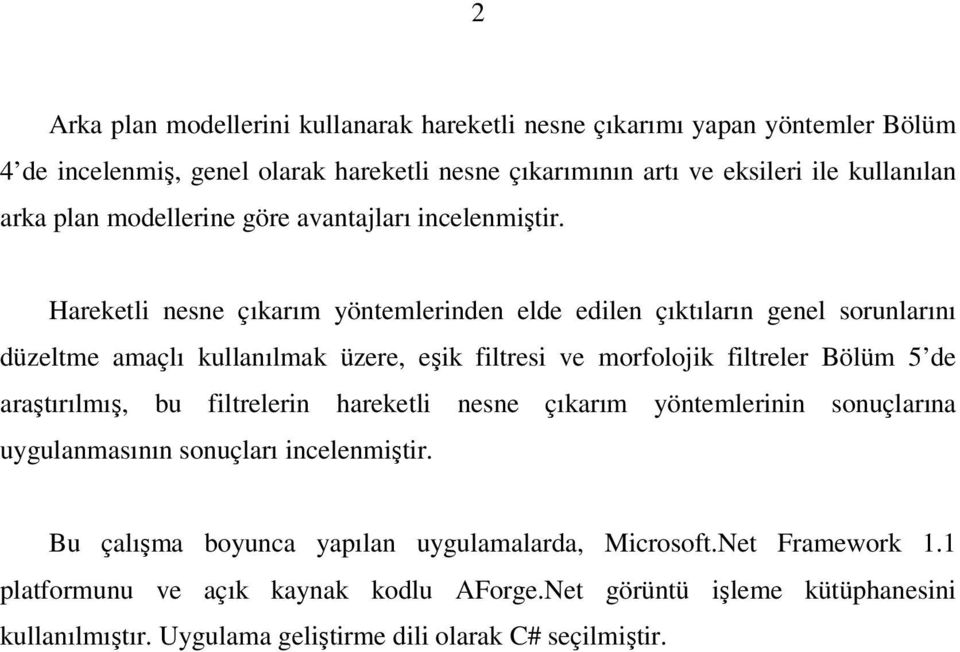 Hareketli nesne çıkarım yöntemlerinden elde edilen çıktıların genel sorunlarını düzeltme amaçlı kullanılmak üzere, eşik filtresi ve morfolojik filtreler Bölüm 5 de araştırılmış,