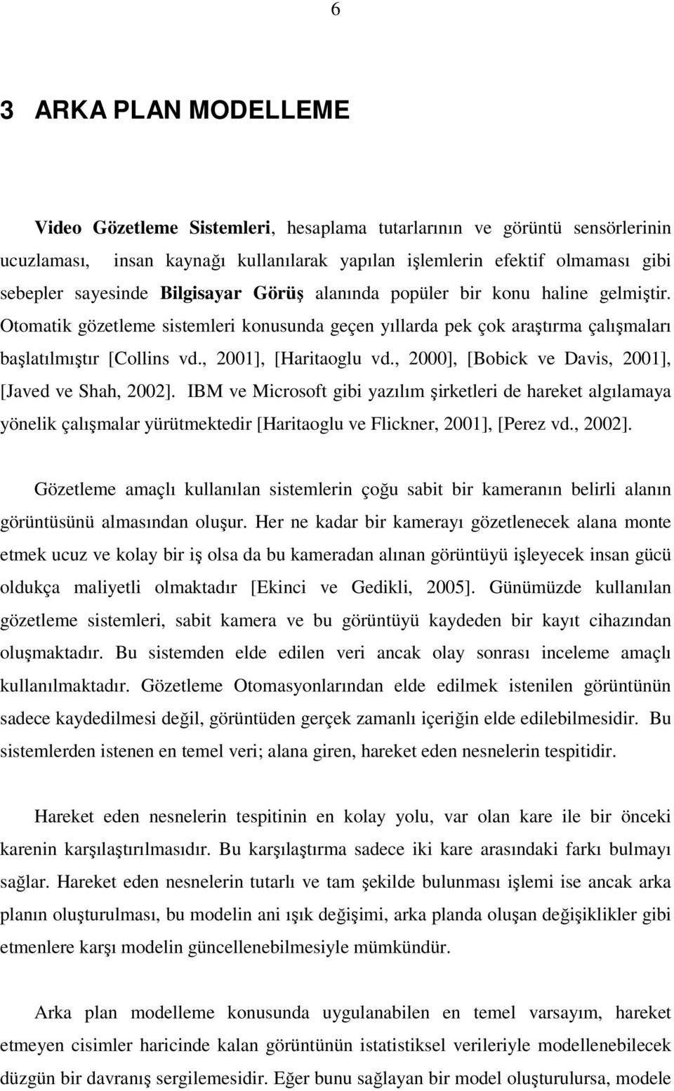 , 2000], [Bobick ve Davis, 2001], [Javed ve Shah, 2002]. IBM ve Microsoft gibi yazılım şirketleri de hareket algılamaya yönelik çalışmalar yürütmektedir [Haritaoglu ve Flickner, 2001], [Perez vd.