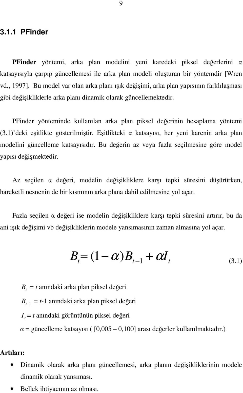 PFinder yönteminde kullanılan arka plan piksel değerinin hesaplama yöntemi (3.1) deki eşitlikte gösterilmiştir. Eşitlikteki α katsayısı, her yeni karenin arka plan modelini güncelleme katsayısıdır.